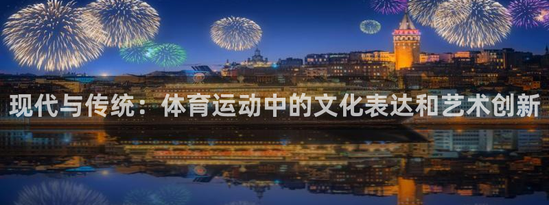 必一运动app：现代与传统：体育运动中的文化表达和艺术创新